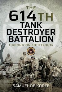 Cover image for The 614th Tank Destroyer Battalion: Fighting on Both Fronts