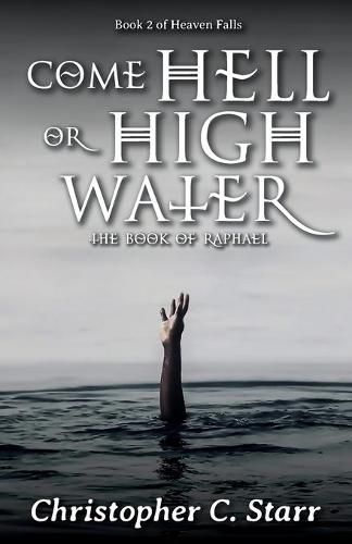 Cover image for Come Hell or High Water: The Book of Raphael