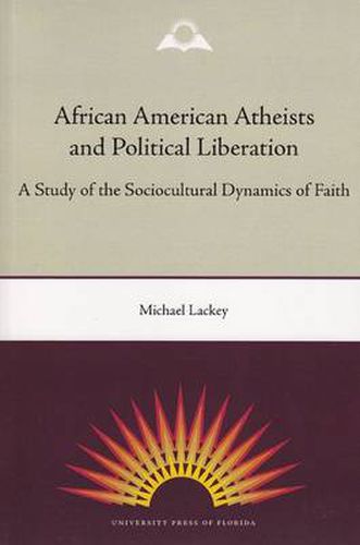 Cover image for African American Atheists and Political Liberation: A Study of the Sociocultural Dynamics of Faith