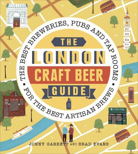 The London Craft Beer Guide: The best breweries, pubs and tap rooms for the best artisan brews