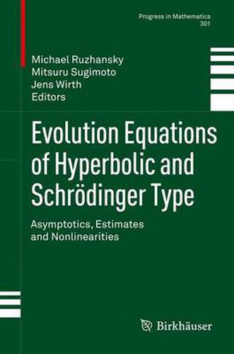 Evolution Equations of Hyperbolic and Schroedinger Type: Asymptotics, Estimates and Nonlinearities