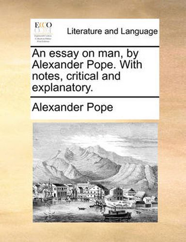 Cover image for An Essay on Man, by Alexander Pope. with Notes, Critical and Explanatory.