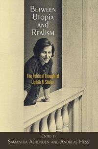 Cover image for Between Utopia and Realism: The Political Thought of Judith N. Shklar