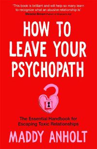 Cover image for How to Leave Your Psychopath: The Essential Handbook for Escaping Toxic Relationships