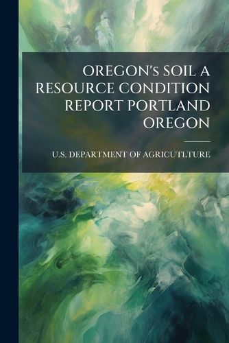 Cover image for OREGON's SOIL A RESOURCE CONDITION REPORT PORTLAND OREGON