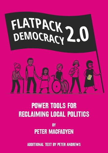 FLATPACK DEMOCRACY 2.0: POWER TOOLS FOR RECLAIMING LOCAL POLITICS