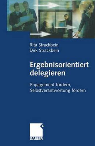 Ergebnisorientiert Delegieren: Engagement Fordern, Selbstverantwortung Foerdern