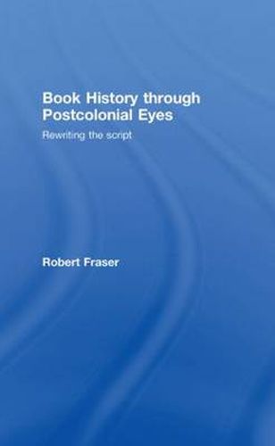 Cover image for Book History Through Postcolonial Eyes: Rewriting the Script