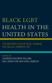 Cover image for Black LGBT Health in the United States: The Intersection of Race, Gender, and Sexual Orientation