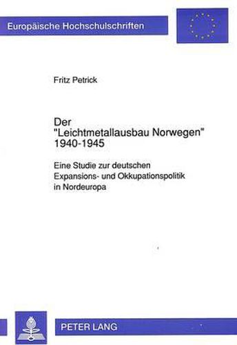 Cover image for Der -Leichtmetallausbau Norwegen- 1940-1945: Eine Studie Zur Deutschen Expansions- Und Okkupationspolitik in Nordeuropa