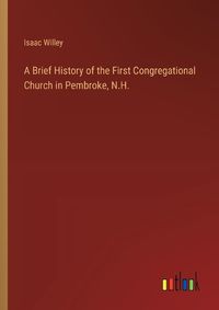 Cover image for A Brief History of the First Congregational Church in Pembroke, N.H.