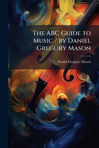 Cover image for The ABC Guide to Music / by Daniel Gregory Mason