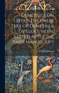 Cover image for Demetrius On Style, The Greek Text of Demetrius De Elocutione Edited After the Paris Manuscript