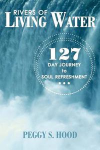 Cover image for Rivers of Living Water: 127 Day Journey to Soul Refreshment