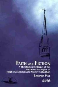 Cover image for Faith and Fiction: A Theological Critique of the Narrative Strategies of Hugh MacLennan and Morley Callaghan