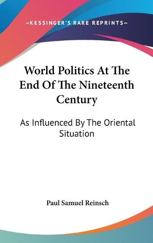 World Politics at the End of the Nineteenth Century: As Influenced by the Oriental Situation