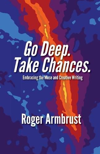 Cover image for Go Deep. Take Chances.: Embracing the Muse and Creative Writing