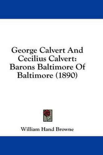 George Calvert and Cecilius Calvert: Barons Baltimore of Baltimore (1890)