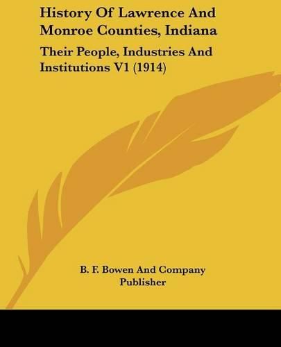 History of Lawrence and Monroe Counties, Indiana: Their People, Industries and Institutions V1 (1914)