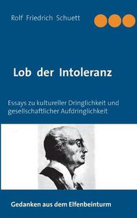 Cover image for Lob der Intoleranz: Essays zu kultureller Dringlichkeit und gesellschaftlicher Aufdringlichkeit