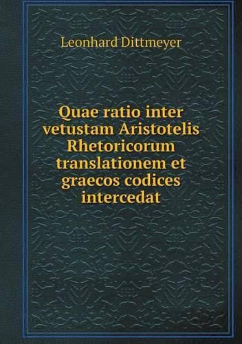 Cover image for Quae ratio inter vetustam Aristotelis Rhetoricorum translationem et graecos codices intercedat