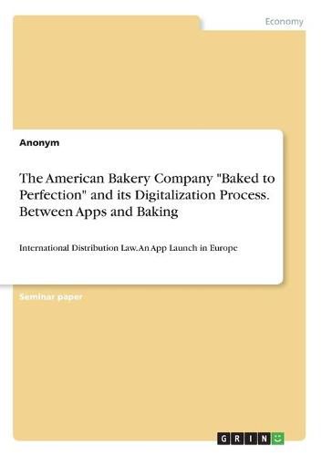 Cover image for The American Bakery Company Baked to Perfection and its Digitalization Process. Between Apps and Baking: International Distribution Law. An App Launch in Europe