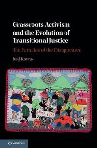 Cover image for Grassroots Activism and the Evolution of Transitional Justice: The Families of the Disappeared