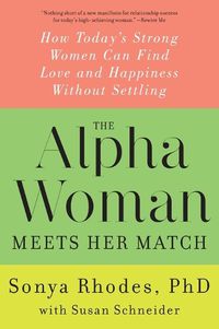 Cover image for The Alpha Woman Meets Her Match: How Today's Strong Women Can Find Love and Happiness Without Settling