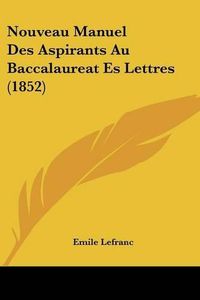 Cover image for Nouveau Manuel Des Aspirants Au Baccalaureat Es Lettres (1852)