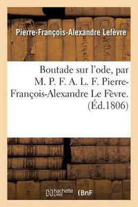 Cover image for Boutade Sur l'Ode, Par M. P. F. A. L. F. Pierre-Francois-Alexandre Le Fevre.