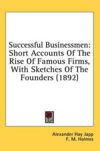 Cover image for Successful Businessmen: Short Accounts of the Rise of Famous Firms, with Sketches of the Founders (1892)