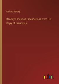 Cover image for Bentley's Plautine Emendations from His Copy of Gronovius