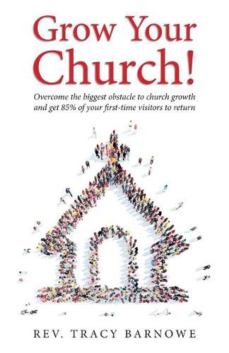 Cover image for Grow Your Church!: Overcome the biggest obstacle to church growth and get 85% of your first-time visitors to return