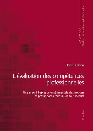 L'Evaluation Des Competences Professionnelles: Une Mise A l'Epreuve Experimentale Des Notions Et Presupposes Theoriques Sous-Jacents