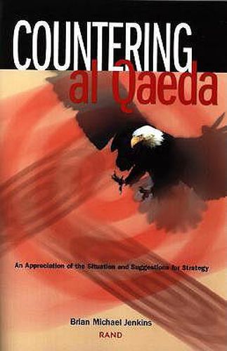 Countering Al Qaeda: An Appreciation of the Situation and Suggestions for Strategy