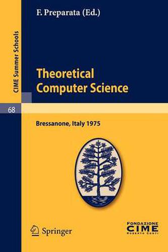 Cover image for Theoretical Computer Sciences: Lectures given at a Summer School of the Centro Internazionale Matematico Estivo (C.I.M.E.) held in Bressanone (Bolzano), Italy, June 9-17, 1975