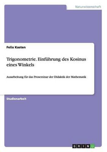 Cover image for Trigonometrie. Einfuhrung des Kosinus eines Winkels: Ausarbeitung fur das Proseminar der Didaktik der Mathematik