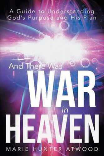 Cover image for And There Was War in Heaven: A Guide to Understanding God's Purpose and His Plan