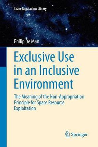 Cover image for Exclusive Use in an Inclusive Environment: The Meaning of the Non-Appropriation Principle for Space Resource Exploitation