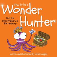 Cover image for How to Be a Wonder Hunter: Finding the extraordinary in the ordinary