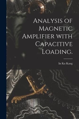 Cover image for Analysis of Magnetic Amplifier With Capacitive Loading.