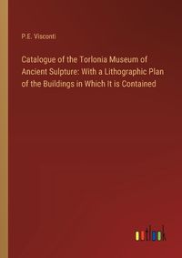 Cover image for Catalogue of the Torlonia Museum of Ancient Sulpture