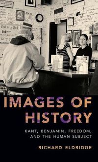 Cover image for Images of History: Kant, Benjamin, Freedom, and the Human Subject