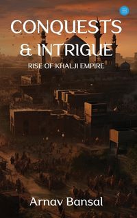 Cover image for Conquests & Intrigue- Rise of Khalji Empire