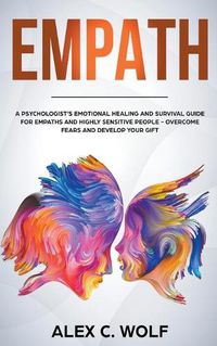 Cover image for Empath: A Psychologist's Emotional Healing and Survival Guide for Empaths and Highly Sensitive People - Overcome Fears and Develop Your Gift