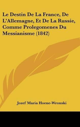 Cover image for Le Destin de La France, de L'Allemagne, Et de La Russie, Comme Prolegomenes Du Messianisme (1842)