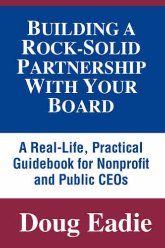 Cover image for Building a Rock-solid Partnership with Your Board: A Real-life, Practical Guidebook for Nonprofit and Public CEOs