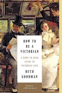 Cover image for How to Be a Victorian: A Dawn-to-Dusk Guide to Victorian Life
