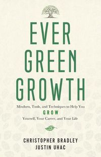 Cover image for Evergreen Growth: Mindsets, Tools, and Techniques to Help You Grow Yourself, Your Career, and Your Life