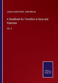 Cover image for A Handbook for Travellers in Syria and Palestine: Vol. II